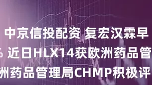 中京信投配资 复宏汉霖早盘涨超3% 近日HLX14获欧洲药品管理局CHMP积极评审意见