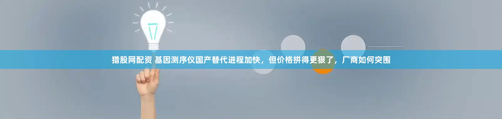 猎股网配资 基因测序仪国产替代进程加快，但价格拼得更狠了，厂商如何突围